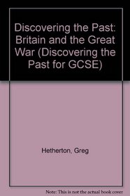 Discovering the Past: Britain and the Great War (Discovering the Past for GCSE)