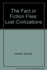 The Fact or Fiction Files: Lost Civilizations (Fact Or Fiction Files)