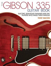 The Gibson 335 Book: Electric Semi-Solid Thinlines and Players Who Made Them Famous