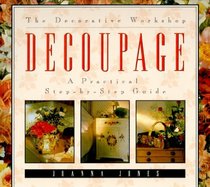 Decoupage: A Practical Step-By-Step Guide (The Decorative Workshop)