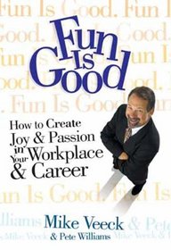 Fun Is Good : How To Create Joy  Passion in Your Workplace  Career