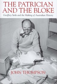 The Patrician and the Bloke: Geoffrey Serle and the Making of Australian History