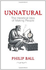 Unnatural: The Heretical Idea of Making People