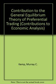 Contribution to the General Equilibrium Theory of Preferential Trading (Contributions to Economic Analysis)