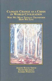 Climate Change as a Crisis in World Civilization: Why We Must Totally Transform How We Live