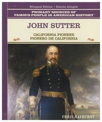 John Sutter: California Pioneer = Pionero De California (Primary Sources of Famous People in American History)  (Spanish and English Edition)
