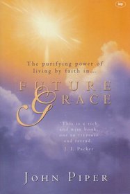 Future Grace: The Purifying Power of Living by Faith in