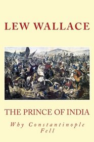 THE PRINCE OF INDIA, LEW WALLACE, Unabridged: Why Constantinople Fell