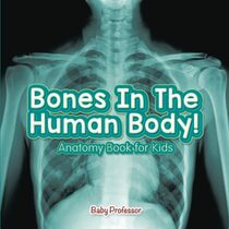 Bones In The Human Body! Anatomy Book for Kids
