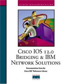 Cisco IOS 12.0 Bridging and IBM Network Solutions (The Cisco Ios Reference Library)