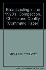 Broadcasting in the Nineties: Competition, First Choice, and Quality (Command Paper)