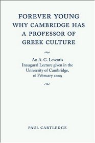 Forever Young: Why Cambridge has a Professor of Greek Culture: An A. G. Leventis Inaugural Lecture Given in the University of Cambridge, 16 February 2009