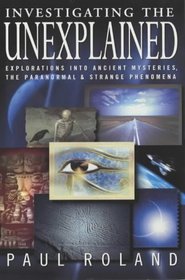 Investigating the Unexplained: Explorations into Ancient Histories, the Paranormal and Strange Phenomena
