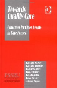 Towards Quality Care: Outcomes for Older People in Care Homes (Personal Social Services Research Unit)