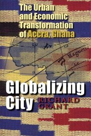 Globalizing City: The Urban and Economic Transformation of Accra, Ghana (Space, Place, and Society)