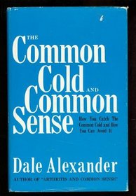 The common cold and common sense;: How you catch the common cold and how you can avoid it