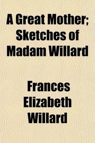 A Great Mother; Sketches of Madam Willard
