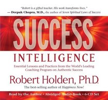 Success Intelligence: Essential Lessons and Practices from the Worlds Leading Coaching Program on Authentic Success