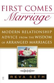 First Comes Marriage: Modern Relationship Advice from the Wisdom of Arranged Marriages