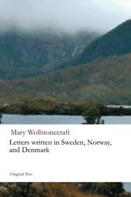 Letters written in Sweden, Norway, and Denmark (Original Text Classics)