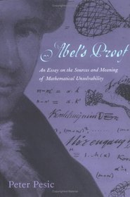 Abel's Proof : An Essay on the Sources and Meaning of Mathematical Unsolvability