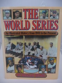 The World Series: Illustrated History 1903 to the Present