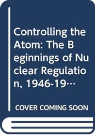 Controlling the Atom: The Beginnings of Nuclear Regulation, 1946-1962