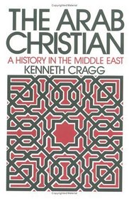 The Arab Christian: A History in the Middle East