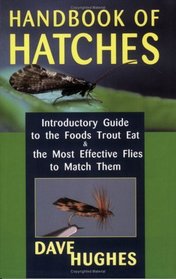 Handbook Of Hatches: A Basic Guide To Recognizing Trout Foods And Selecting Flies To Match Them