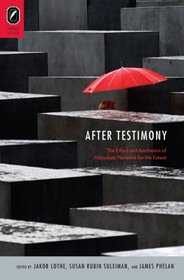 After Testimony: The Ethics and Aesthetics of Holocaust Narrative for the Future (THEORY INTERPRETATION NARRATIV)