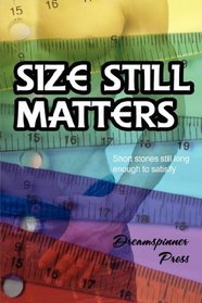 Size Still Matters (Short Stories Long Enough to Satisfy, Vol 2)