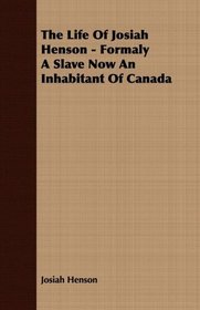 The Life Of Josiah Henson - Formaly A Slave Now An Inhabitant Of Canada