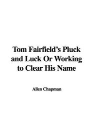Tom Fairfield's Pluck and Luck Or Working to Clear His Name