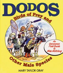 Dodos, Birds of Prey and Other Male Species: An Uncommon Field Guide to Male-Watching