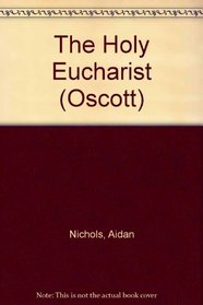 The Holy Eucharist: From the New Testament to Pope John Paul II (The Oscott Series, No. 6)
