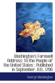Washington's Farewell Address: To the People of the United States : Published in September, A.D., 17