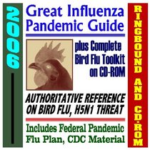 2006 Great Influenza Pandemic Guide plus Complete Bird Flu Toolkit: Authoritative Medical Reference with Federal Pandemic Influenza Plan and CDC Material (Book & CD-ROM)
