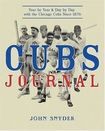 Cubs Journal: Year By Year  Day By Day With The Chicago Cubs Since 1876
