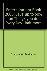 Entertainment Book 2006: Save up to 50% on Things you do Every Day! Baltimore