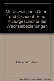 Musik zwischen Orient und Okzident: E. Kulturgeschichte d. Wechselbeziehungen (German Edition)