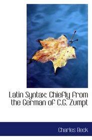 Latin Syntax: Chiefly from the German of C.G. Zumpt