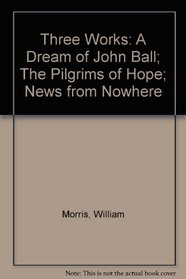 Three Works: A Dream of John Ball; The Pilgrims of Hope; News from Nowhere