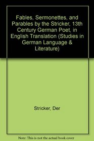 Fables, Sermonettes, and Parables by the Stricker, 13th Century German Poet, in English Translation (Studies in German Language and Literature)