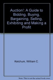 Auction!: The guide to bidding, buying, bargaining, selling, exhibiting,  making a profit
