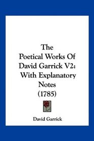 The Poetical Works Of David Garrick V2: With Explanatory Notes (1785)