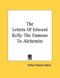 The Letters Of Edward Kelly The Famous To Alchemist