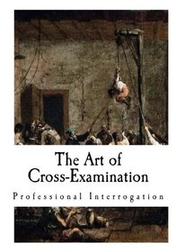 The Art of Cross-Examination (Cross-Examination and Interrogation)