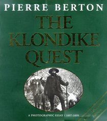 The Klondike Quest: A Photographic Essay 1897-1899 : 100th Anniversary Edition