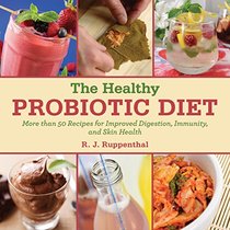 The Healthy Probiotic Diet: More Than 50 Recipes for Improved Digestion, Immunity, and Skin Health