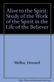 Alive to the Spirit: Study of the Work of the Spirit in the Life of the Believer